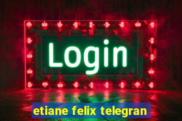 etiane felix telegran